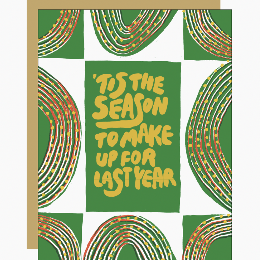 green and gold card reading "'tis the season to make up for last year"