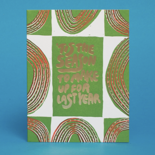 green and gold card reading "'tis the season to make up for last year" shwing the gold foil and on blue paper
