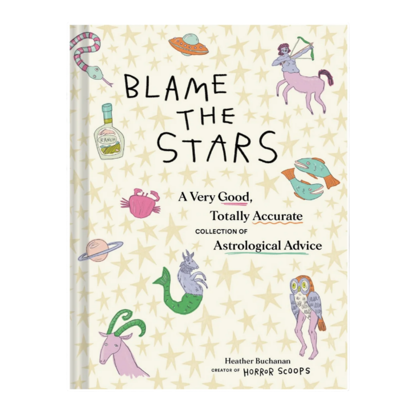 Blame the Stars: A Very Good, Totally Accurate Collection of Astrological Advice