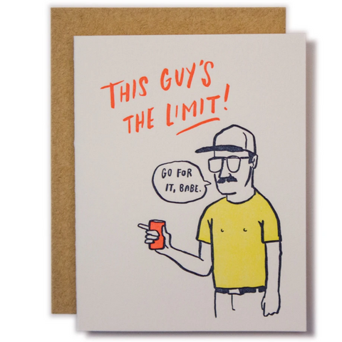 this card has a man holding a can with glasses and mustach and hat saying "go for it, babe." card reads "this guy's the limit!"