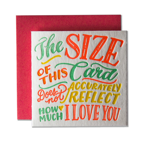 COLORFUL TEXT THAT READS THE SIZE ODF THIS CARD DOES NOT ACCURATELY REFLECT HOW MUCH I LOVE YOU