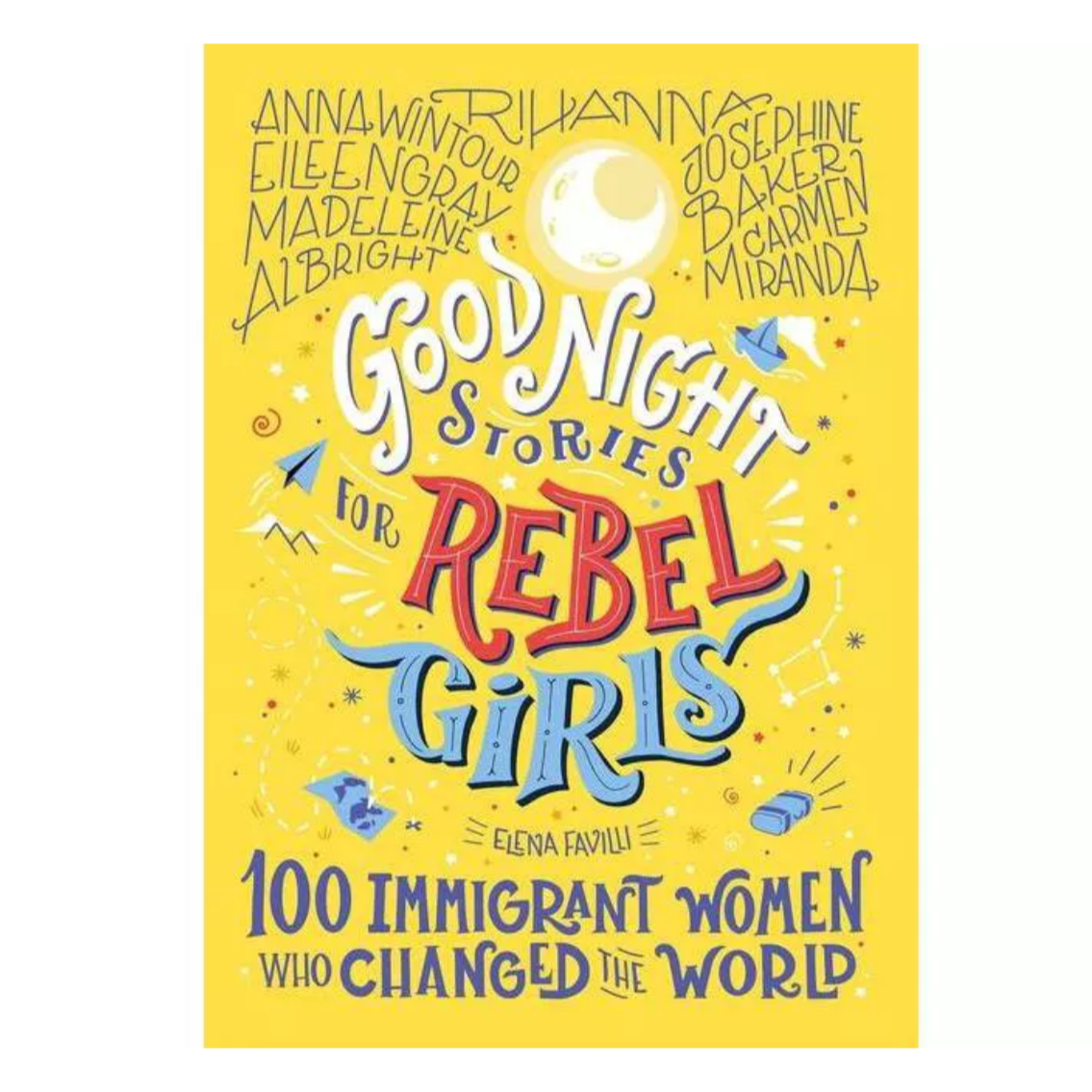 Good Night Stories For Rebel Girls 100 Immigrant Women Who Changed The World