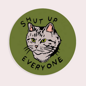 Shut Up Everyone Vinyl Sticker -green