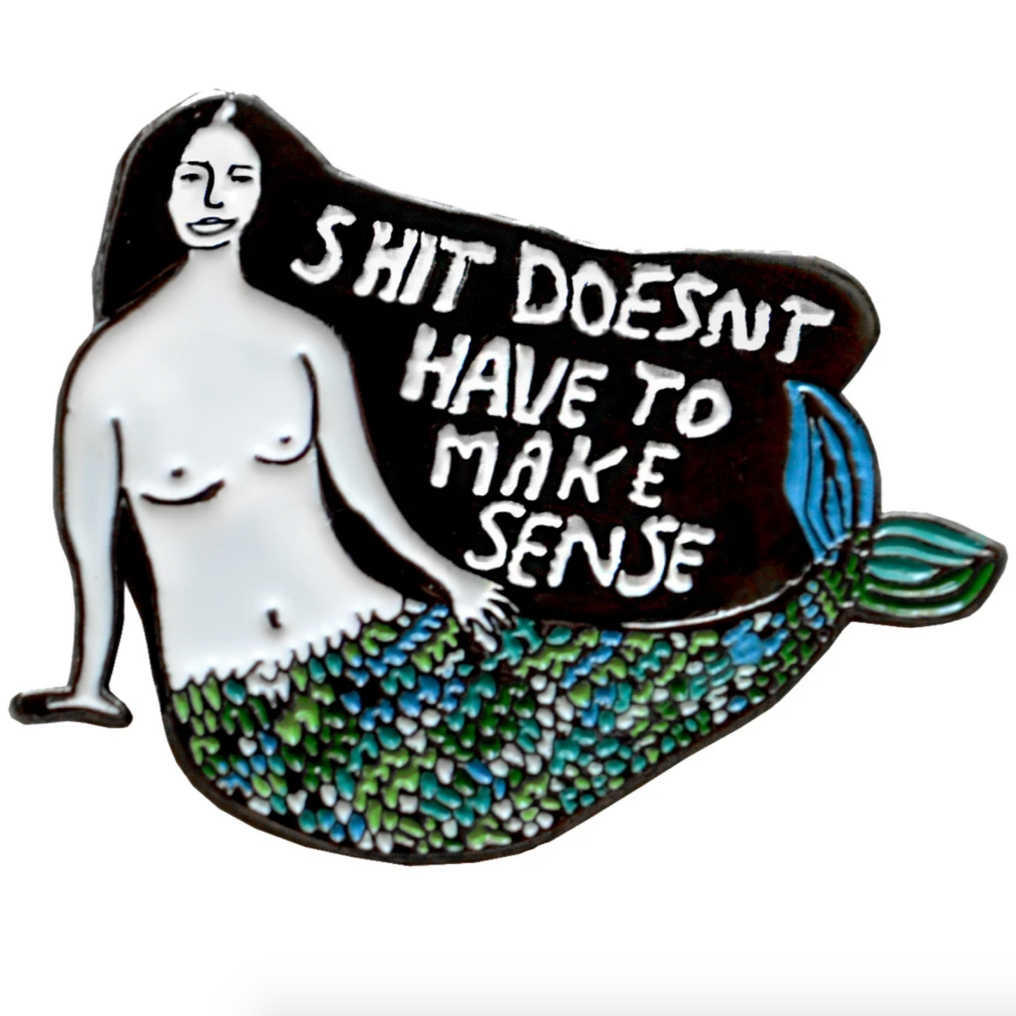 Shit Doesn't Have To Make Sense Pin